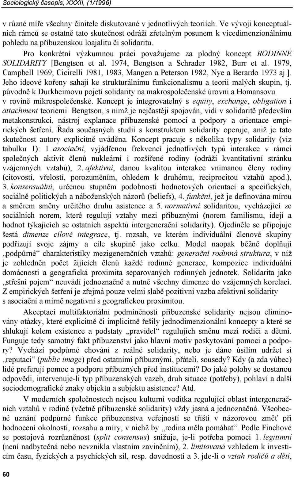 Pro konkrétní výzkumnou práci považujeme za plodný koncept RODINNÉ SOLIDARITY [Bengtson et al. 1974, Bengtson a Schrader 1982, Burr et al.