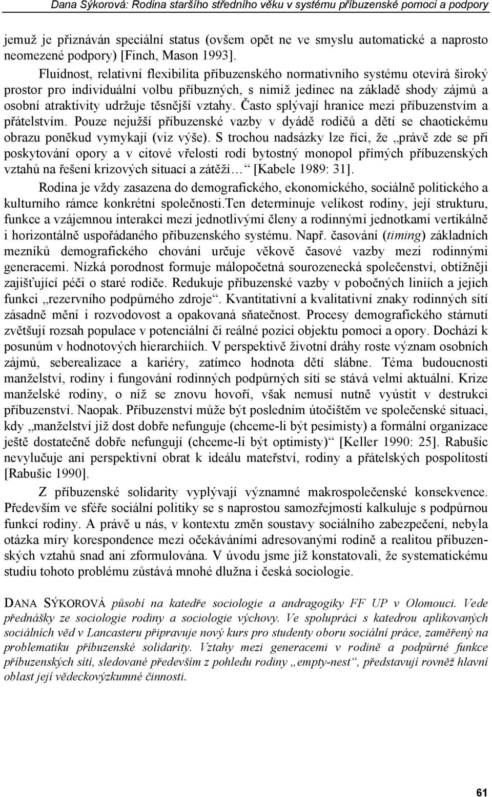 Fluidnost, relativní flexibilita příbuzenského normativního systému otevírá široký prostor pro individuální volbu příbuzných, s nimiž jedinec na základě shody zájmů a osobní atraktivity udržuje