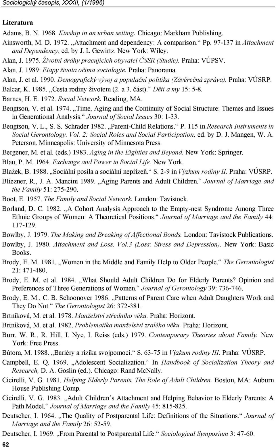 Praha: Panorama. Alan, J. et al. 1990. Demografický vývoj a populační politika (Závěrečná zpráva). Praha: VÚSRP. Balcar, K. 1985. Cesta rodiny životem (2. a 3. část). Děti a my 15: 5-8. Barnes, H. E.