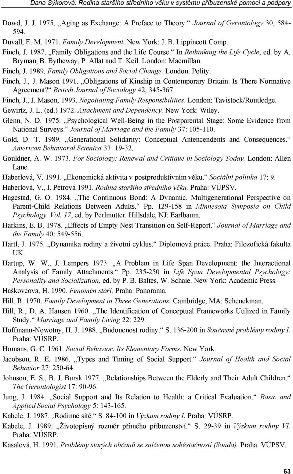 London: Macmillan. Finch, J. 1989. Family Obligations and Social Change. London: Polity. Finch, J., J. Mason 1991. Obligations of Kinship in Contemporary Britain: Is There Normative Agreement?