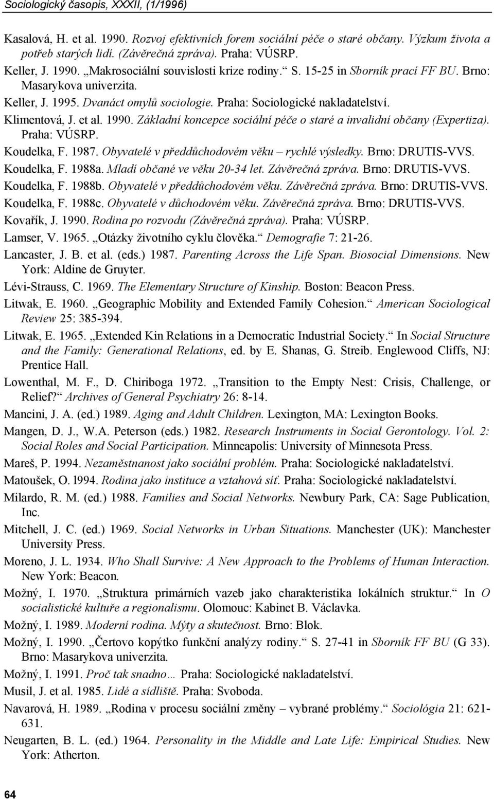 Klimentová, J. et al. 1990. Základní koncepce sociální péče o staré a invalidní občany (Expertiza). Praha: VÚSRP. Koudelka, F. 1987. Obyvatelé v předdůchodovém věku rychlé výsledky. Brno: DRUTIS-VVS.