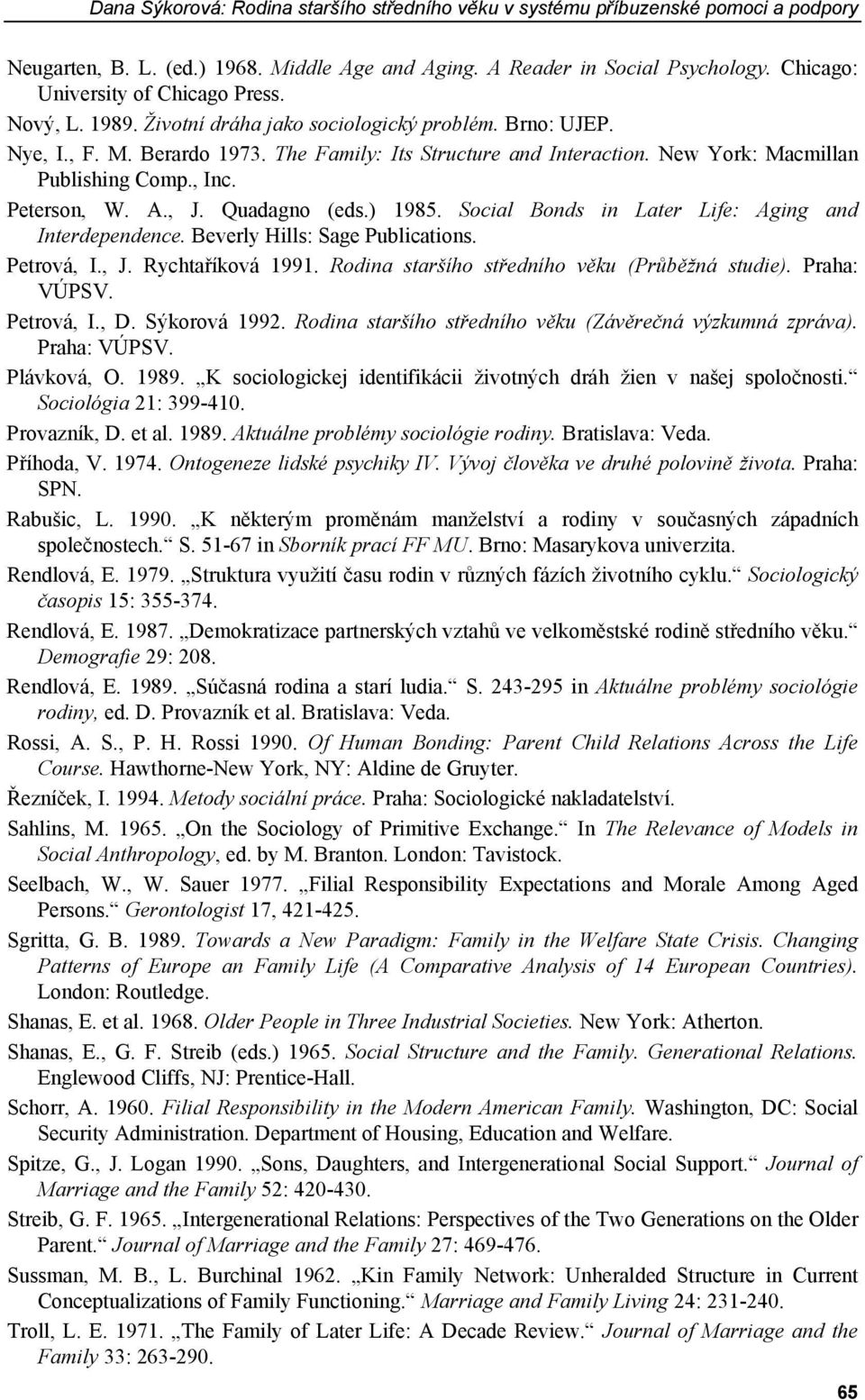 New York: Macmillan Publishing Comp., Inc. Peterson, W. A., J. Quadagno (eds.) 1985. Social Bonds in Later Life: Aging and Interdependence. Beverly Hills: Sage Publications. Petrová, I., J. Rychtaříková 1991.