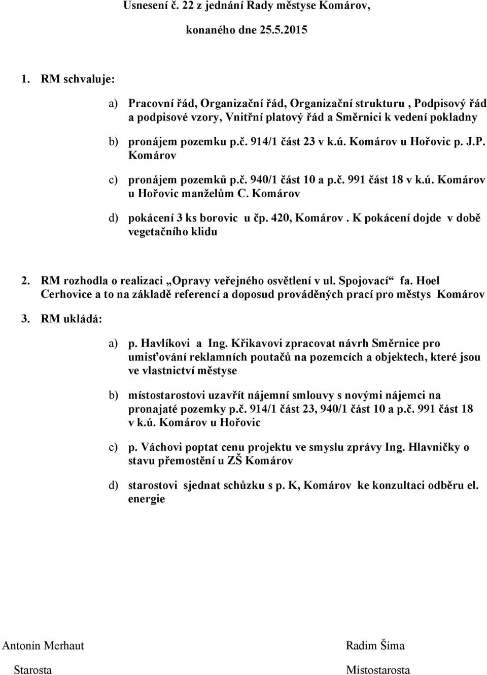 Komárov u Hořovic p. J.P. Komárov c) pronájem pozemků p.č. 940/1 část 10 a p.č. 991 část 18 v k.ú. Komárov u Hořovic manželům C. Komárov d) pokácení 3 ks borovic u čp. 420, Komárov.