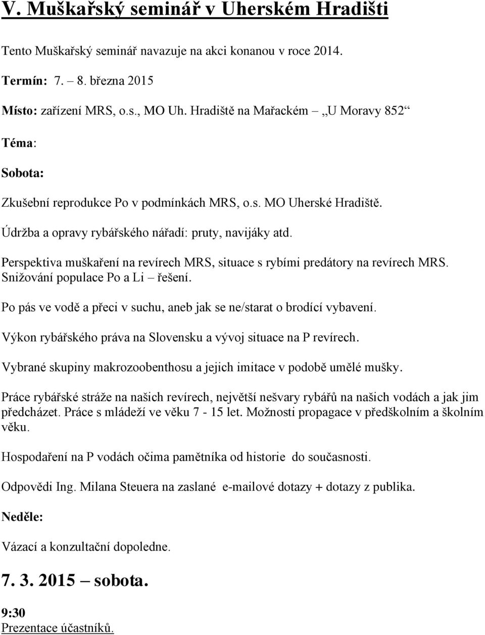 Perspektiva muškaření na revírech MRS, situace s rybími predátory na revírech MRS. Snižování populace Po a Li řešení. Po pás ve vodě a přeci v suchu, aneb jak se ne/starat o brodící vybavení.