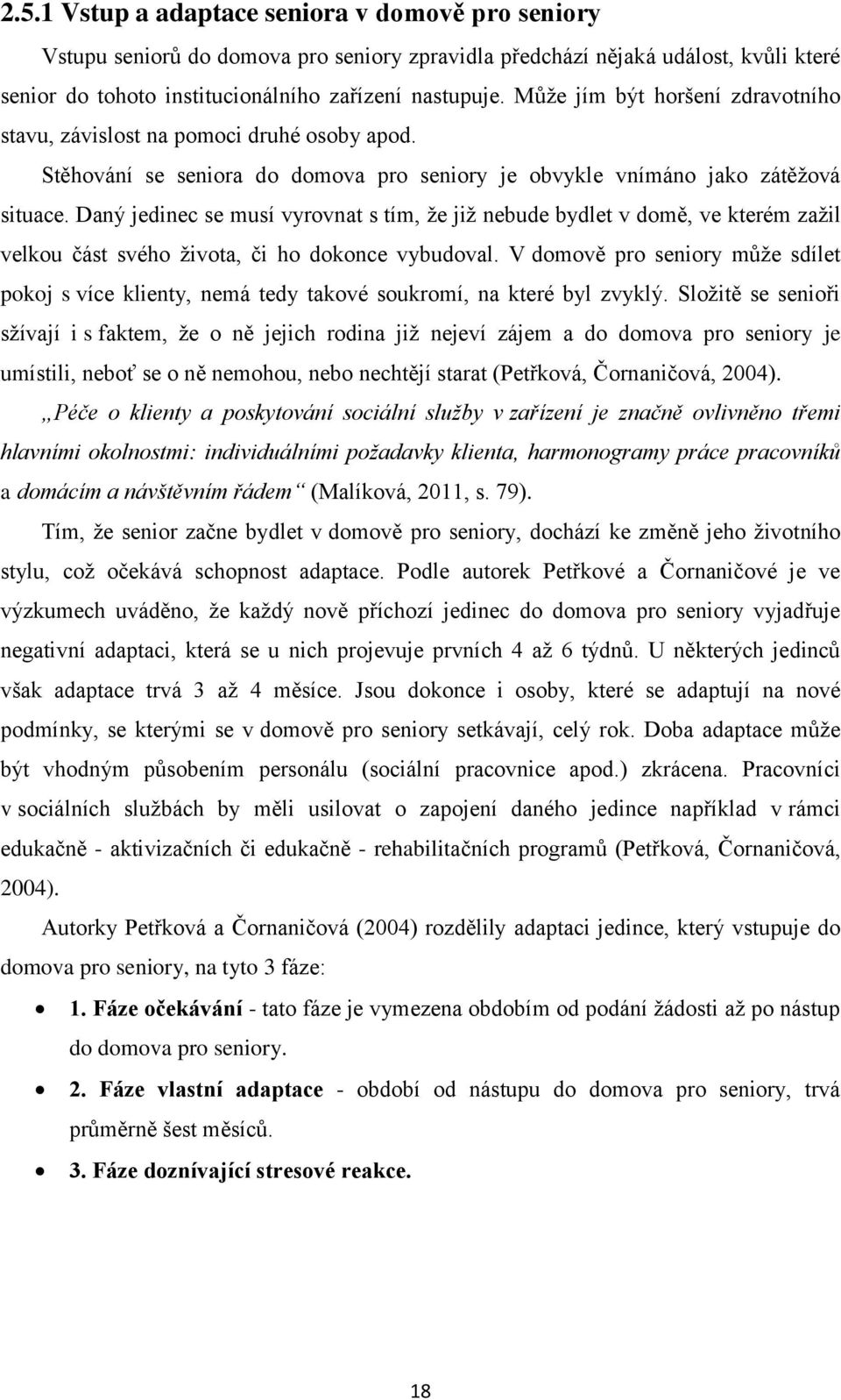 Daný jedinec se musí vyrovnat s tím, že již nebude bydlet v domě, ve kterém zažil velkou část svého života, či ho dokonce vybudoval.