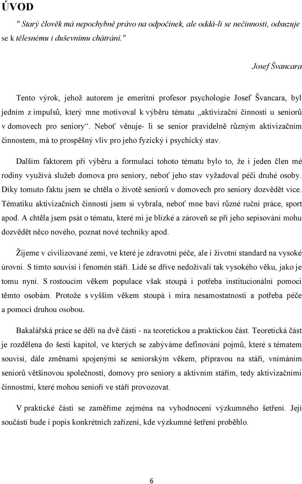 seniory. Neboť věnuje- li se senior pravidelně různým aktivizačním činnostem, má to prospěšný vliv pro jeho fyzický i psychický stav.