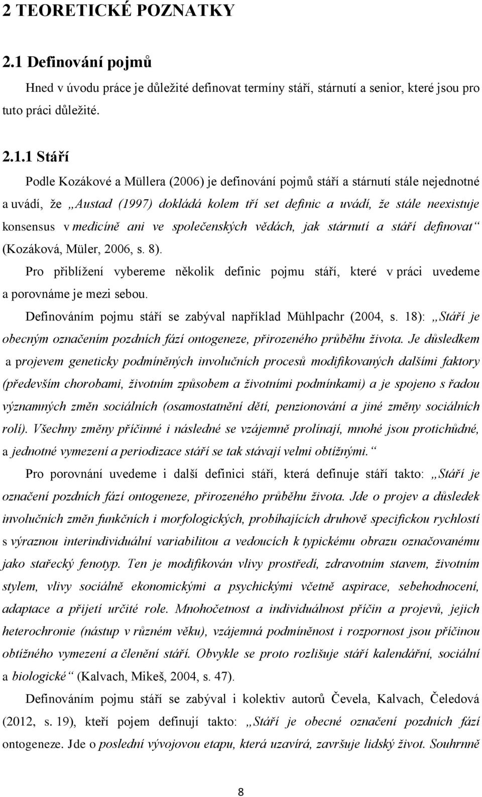 1 Stáří Podle Kozákové a Müllera (2006) je definování pojmů stáří a stárnutí stále nejednotné a uvádí, že Austad (1997) dokládá kolem tří set definic a uvádí, že stále neexistuje konsensus v medicíně