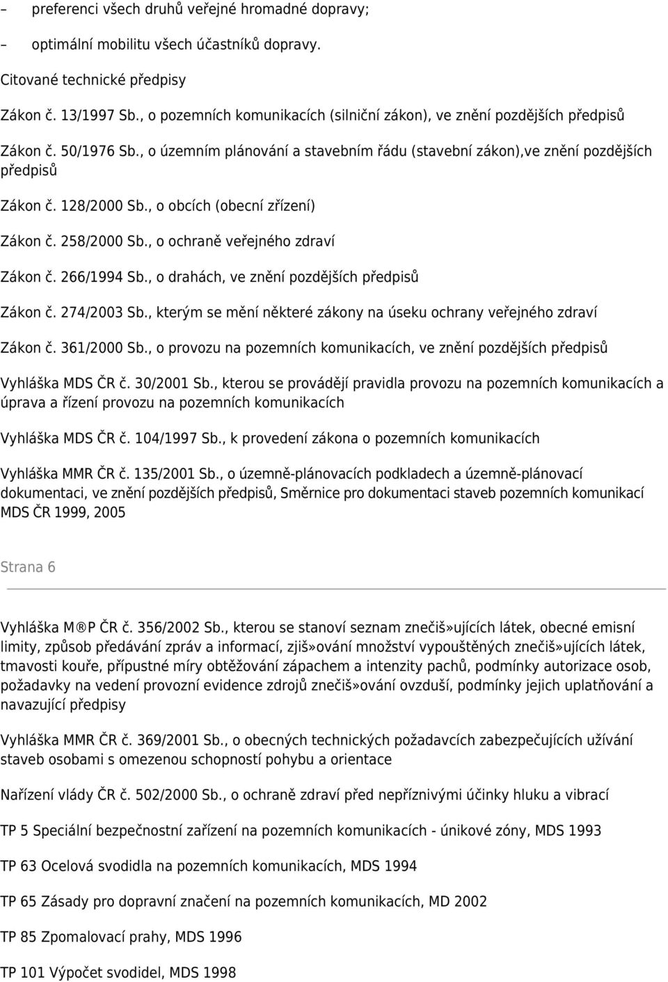 , o obcích (obecní zřízení) Zákon č. 258/2000 Sb., o ochraně veřejného zdraví Zákon č. 266/1994 Sb., o drahách, ve znění pozdějších předpisů Zákon č. 274/2003 Sb.