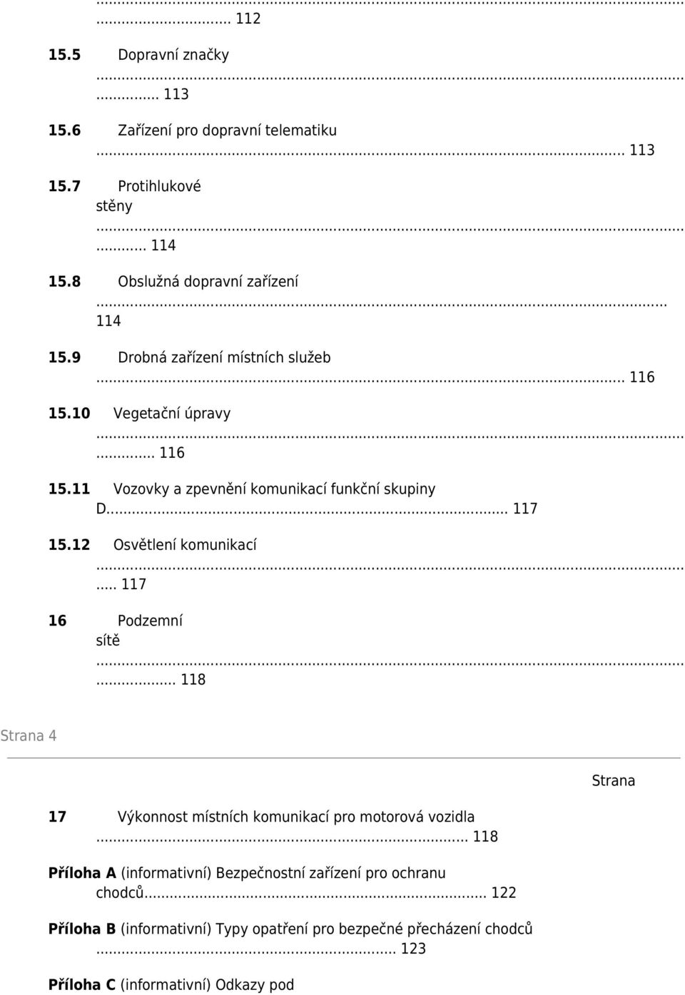 .. 118 Strana 4 17 Výkonnost místních komunikací pro motorová vozidla... 118 Příloha A (informativní) Bezpečnostní zařízení pro ochranu chodců.