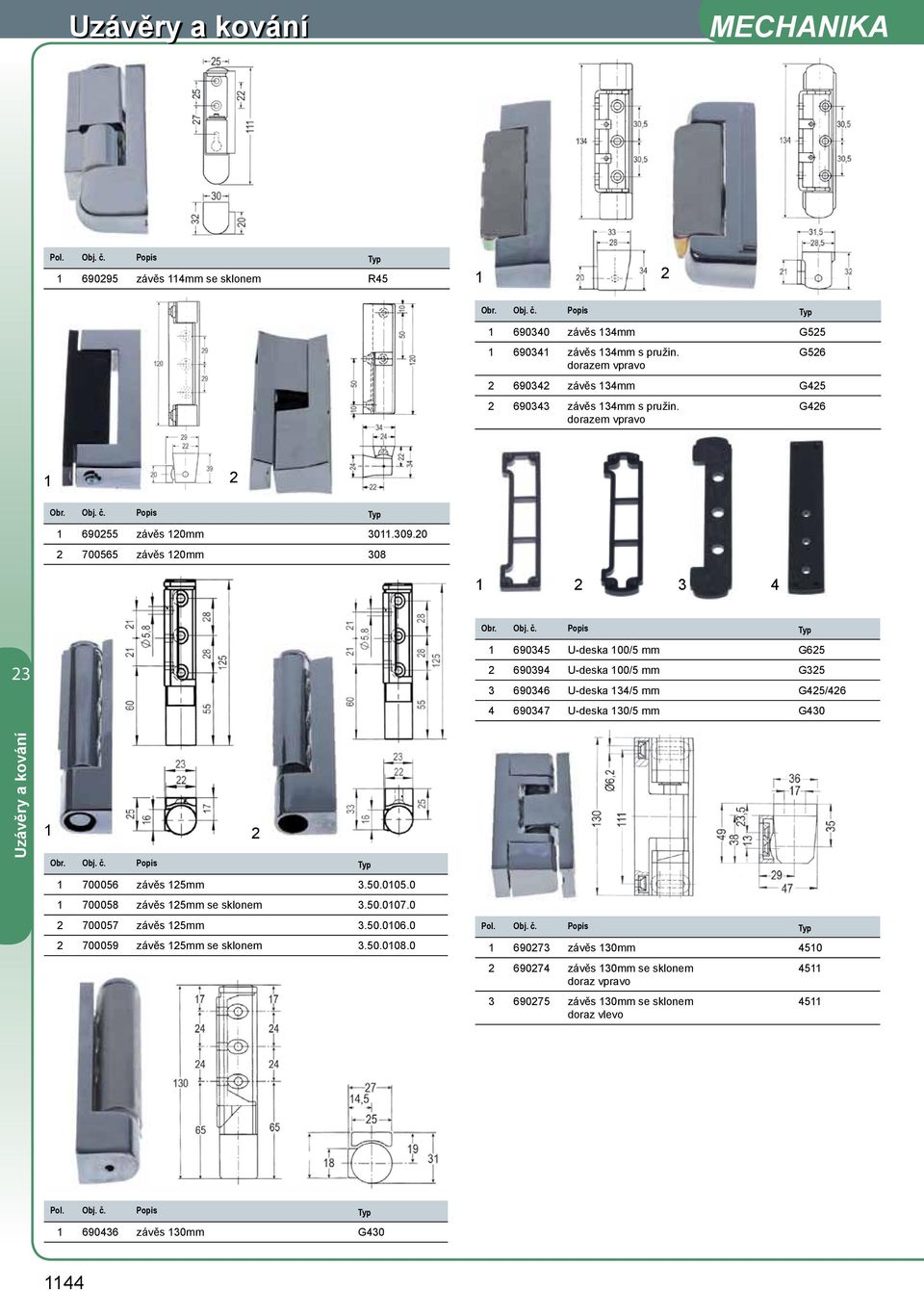 0 700565 závěs 0mm 308 3 4 3 690345 U-deska 00/5 mm G65 690394 U-deska 00/5 mm G35 3 690346 U-deska 34/5 mm G45/46 4 690347 U-deska 30/5 mm G430 700056