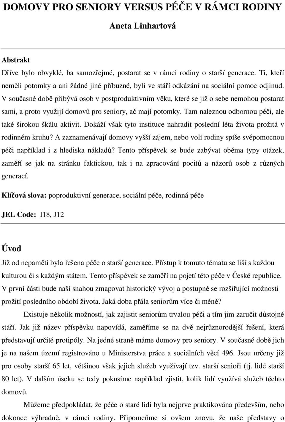 V současné době přibývá osob v postproduktivním věku, které se již o sebe nemohou postarat sami, a proto využijí domovů pro seniory, ač mají potomky.