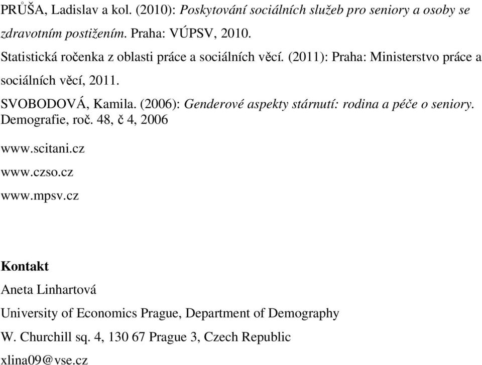 (2006): Genderové aspekty stárnutí: rodina a péče o seniory. Demografie, roč. 48, č 4, 2006 www.scitani.cz www.czso.cz www.mpsv.