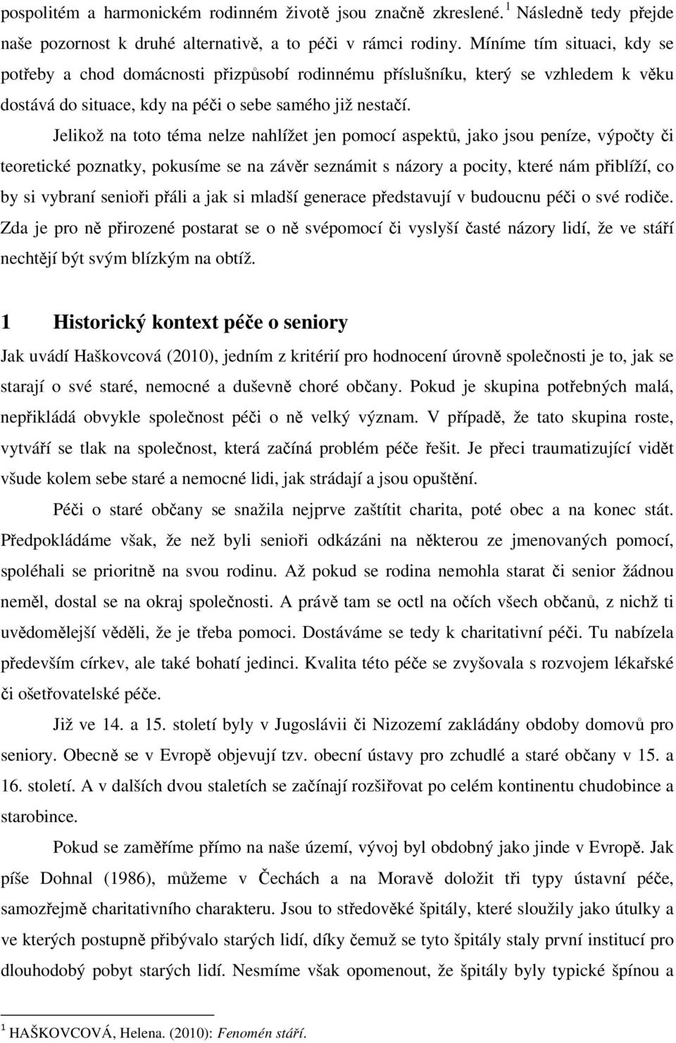 Jelikož na toto téma nelze nahlížet jen pomocí aspektů, jako jsou peníze, výpočty či teoretické poznatky, pokusíme se na závěr seznámit s názory a pocity, které nám přiblíží, co by si vybraní senioři