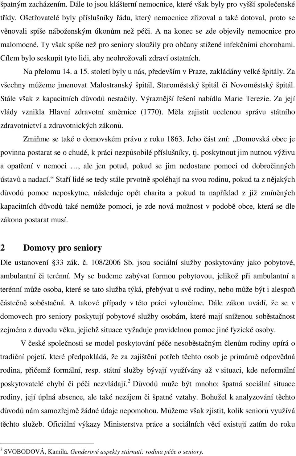 Ty však spíše než pro seniory sloužily pro občany stižené infekčními chorobami. Cílem bylo seskupit tyto lidi, aby neohrožovali zdraví ostatních. Na přelomu 14. a 15.