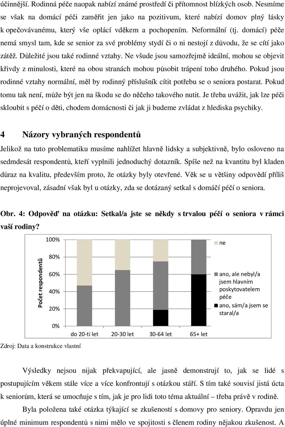 domácí) péče nemá smysl tam, kde se senior za své problémy stydí či o ni nestojí z důvodu, že se cítí jako zátěž. Důležité jsou také rodinné vztahy.