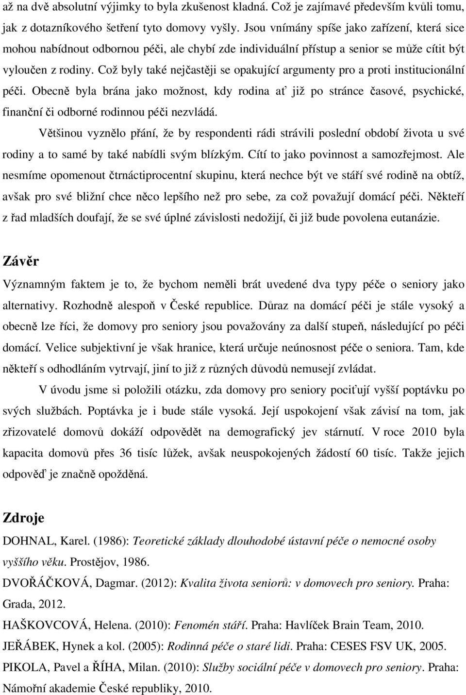 Což byly také nejčastěji se opakující argumenty pro a proti institucionální péči.