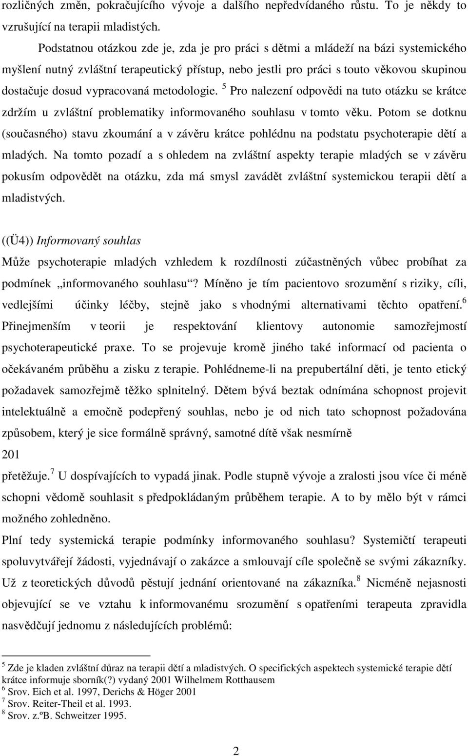 metodologie. 5 Pro nalezení odpovdi na tuto otázku se krátce zdržím u zvláštní problematiky informovaného souhlasu v tomto vku.