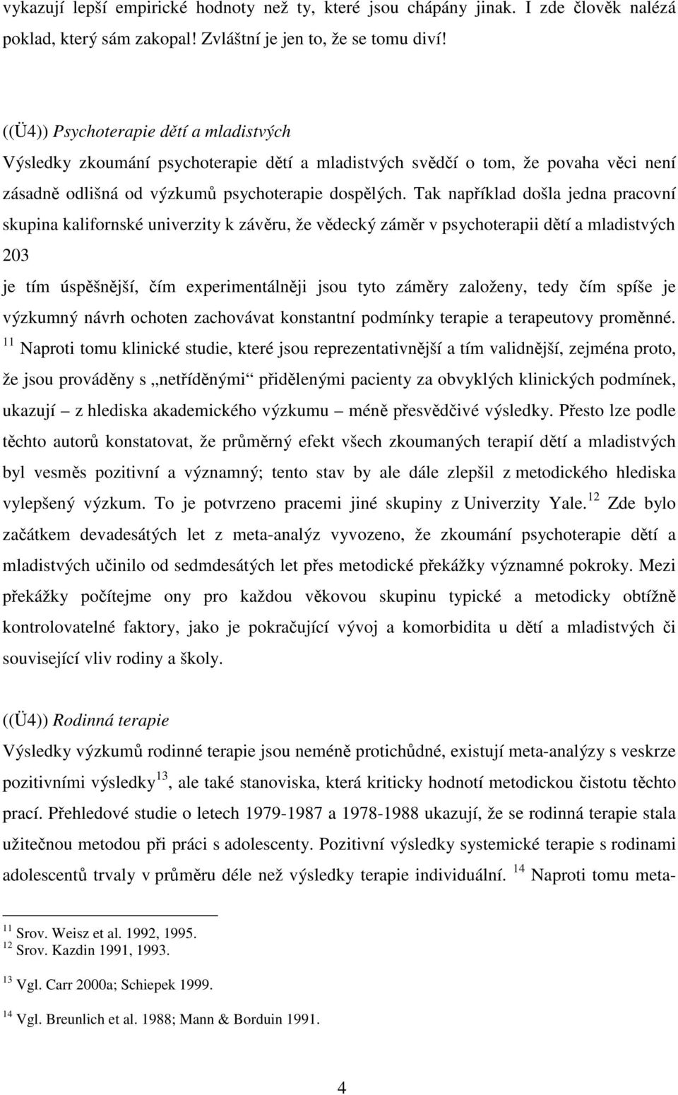 Tak napíklad došla jedna pracovní skupina kalifornské univerzity k závru, že vdecký zámr v psychoterapii dtí a mladistvých 203 je tím úspšnjší, ím experimentálnji jsou tyto zámry založeny, tedy ím