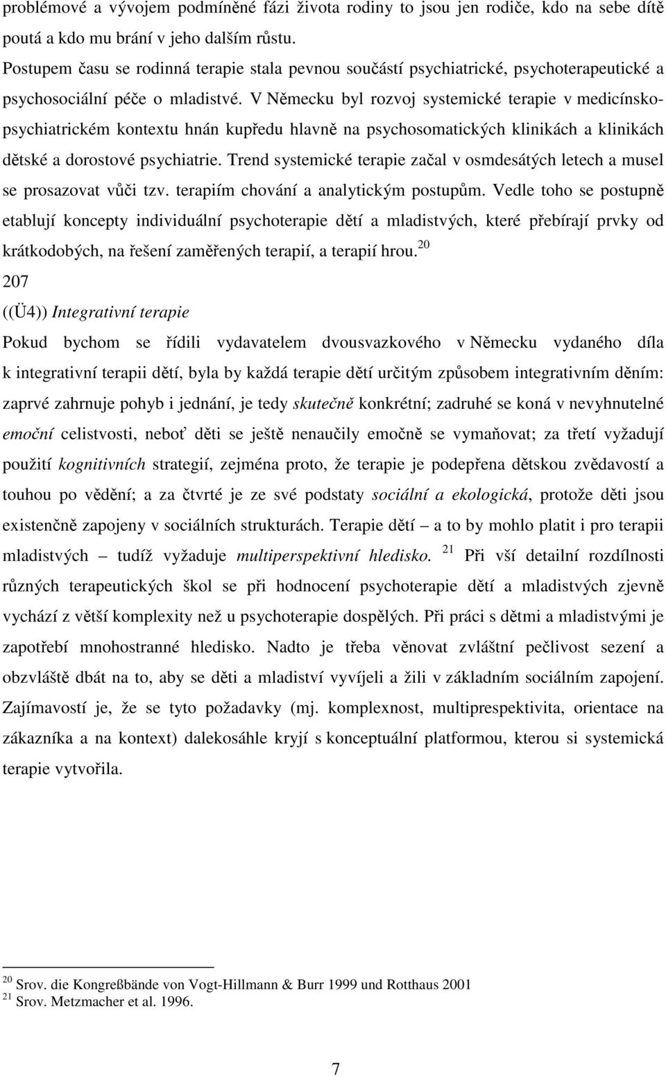 V Nmecku byl rozvoj systemické terapie v medicínskopsychiatrickém kontextu hnán kupedu hlavn na psychosomatických klinikách a klinikách dtské a dorostové psychiatrie.