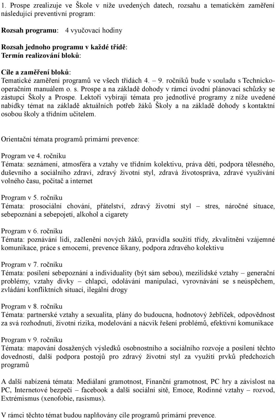 Lektoři vybírají témata pro jednotlivé programy z níže uvedené nabídky témat na základě aktuálních potřeb žáků Školy a na základě dohody s kontaktní osobou školy a třídním učitelem.