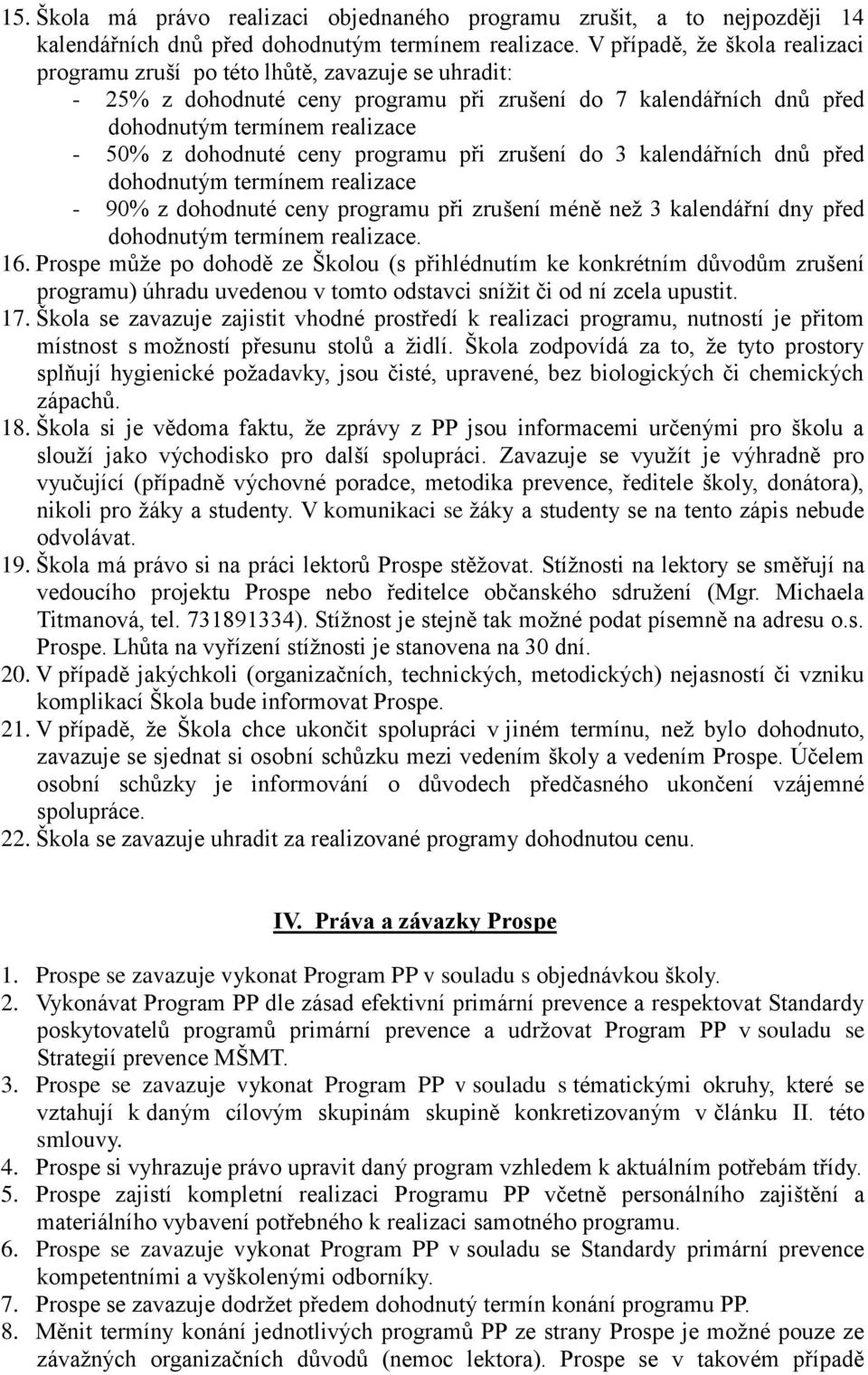 ceny programu při zrušení do 3 kalendářních dnů před dohodnutým termínem realizace - 90% z dohodnuté ceny programu při zrušení méně než 3 kalendářní dny před dohodnutým termínem realizace. 16.