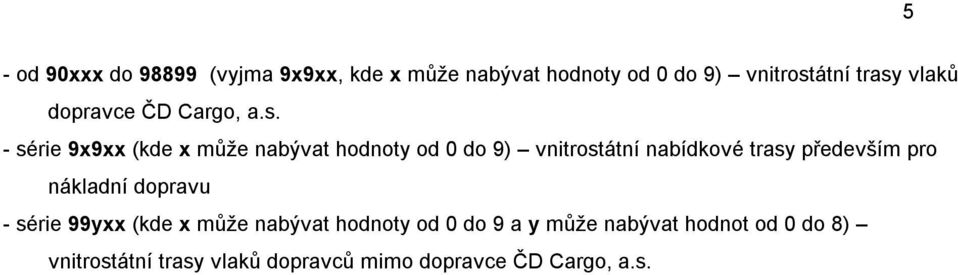 - série 9x9xx (kde x může nabývat hodnoty od 0 do 9) vnitrostátní nabídkové trasy především pro