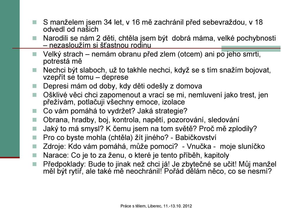 domova Ošklivé věci chci zapomenout a vrací se mi, nemluvení jako trest, jen přežívám, potlačuji všechny emoce, izolace Co vám pomáhá to vydržet? Jaká strategie?