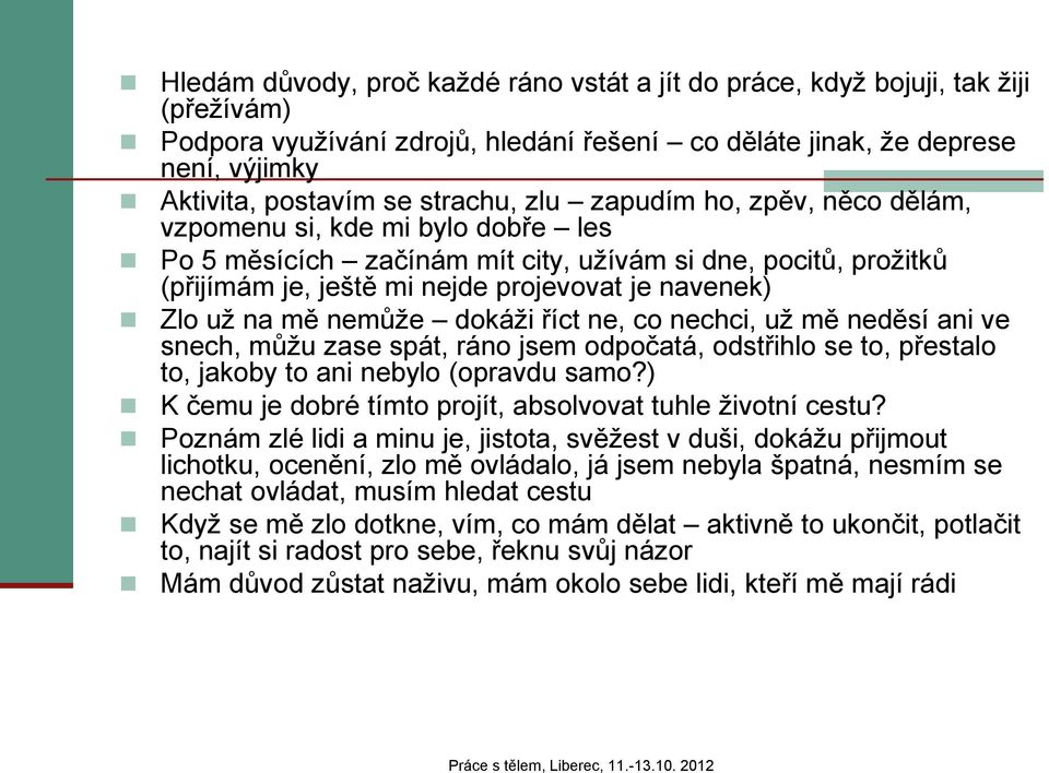 nemůže dokáži říct ne, co nechci, už mě neděsí ani ve snech, můžu zase spát, ráno jsem odpočatá, odstřihlo se to, přestalo to, jakoby to ani nebylo (opravdu samo?