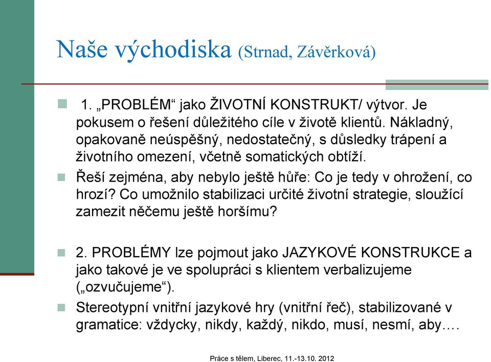 Řeší zejména, aby nebylo ještě hůře: Co je tedy v ohrožení, co hrozí? Co umožnilo stabilizaci určité životní strategie, sloužící zamezit něčemu ještě horšímu? 2.