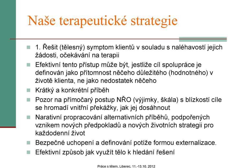 jako přítomnost něčeho důležitého (hodnotného) v životě klienta, ne jako nedostatek něčeho Krátký a konkrétní příběh Pozor na přímočarý postup NŘO (výjimky, škála) s