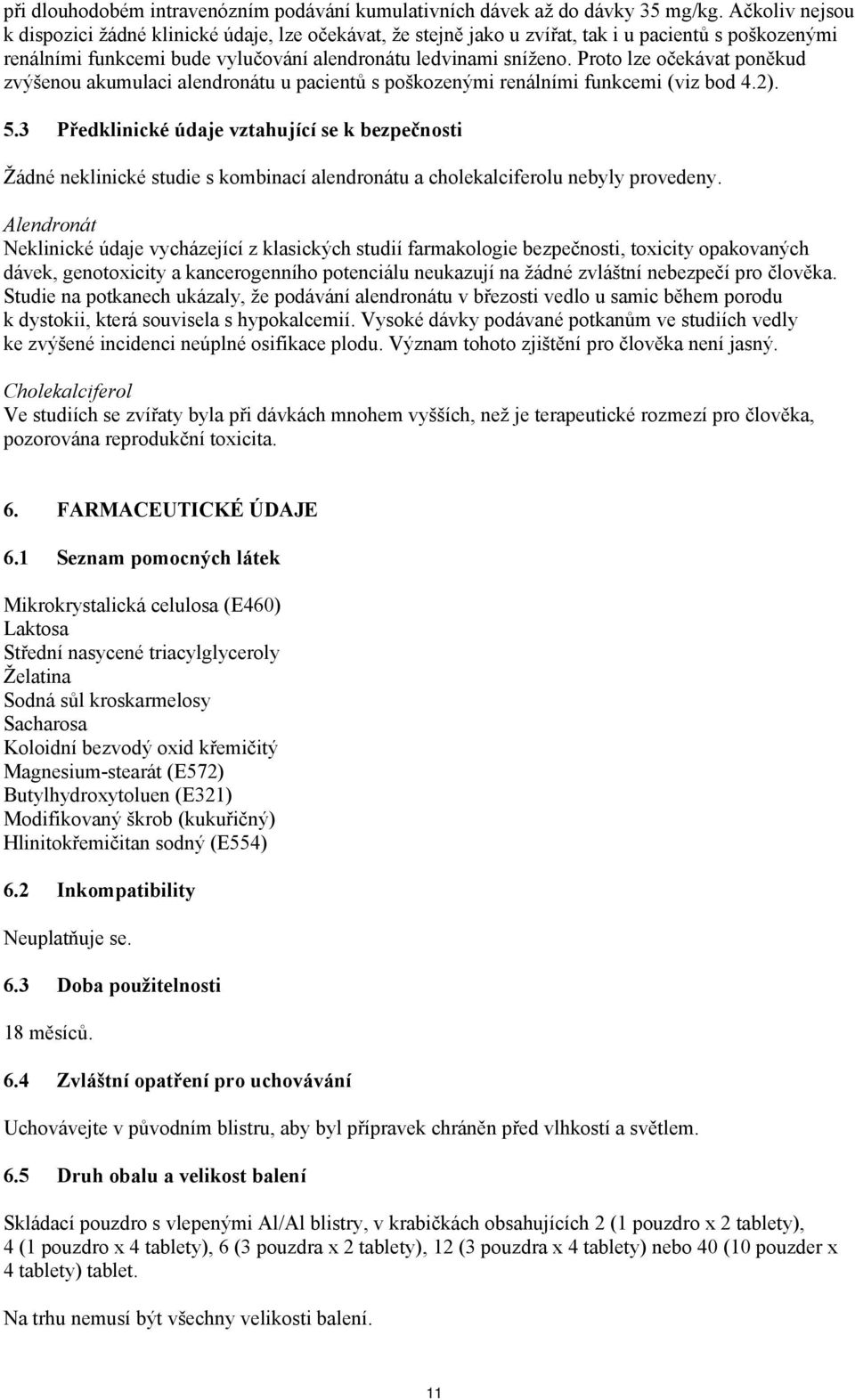 Proto lze očekávat poněkud zvýšenou akumulaci alendronátu u pacientů s poškozenými renálními funkcemi (viz bod 4.2). 5.