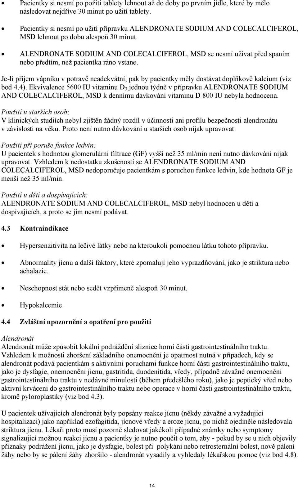 ALENDRONATE SODIUM AND COLECALCIFEROL, MSD se nesmí užívat před spaním nebo předtím, než pacientka ráno vstane.