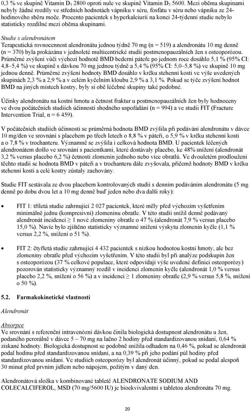 Procento pacientek s hyperkalciurií na konci 24-týdenní studie nebylo statisticky rozdílné mezi oběma skupinami.