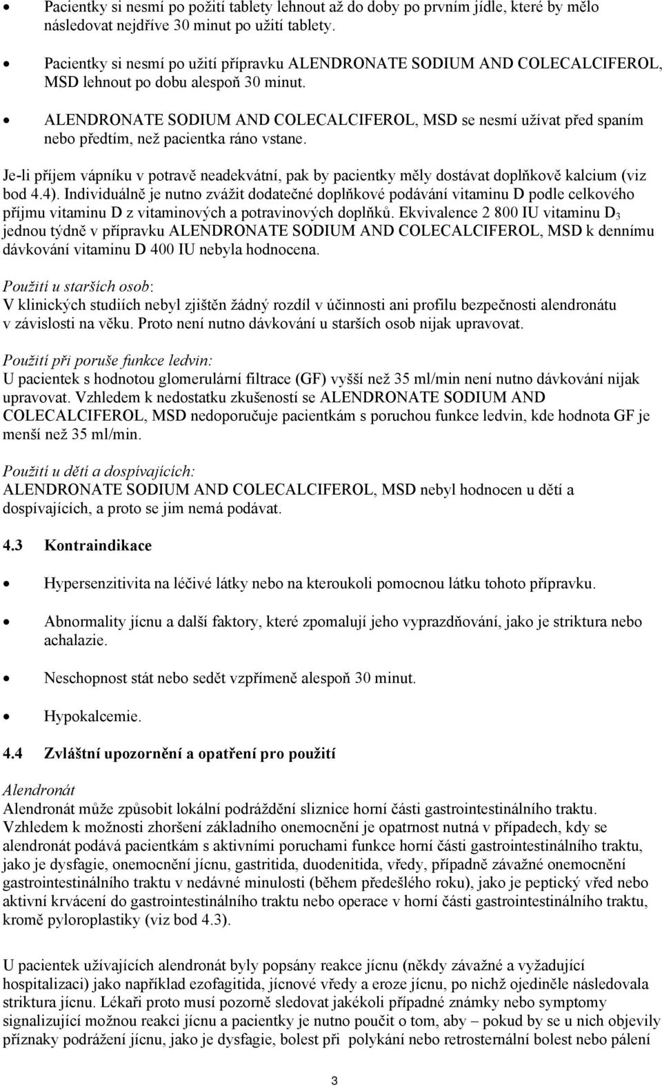 ALENDRONATE SODIUM AND COLECALCIFEROL, MSD se nesmí užívat před spaním nebo předtím, než pacientka ráno vstane.