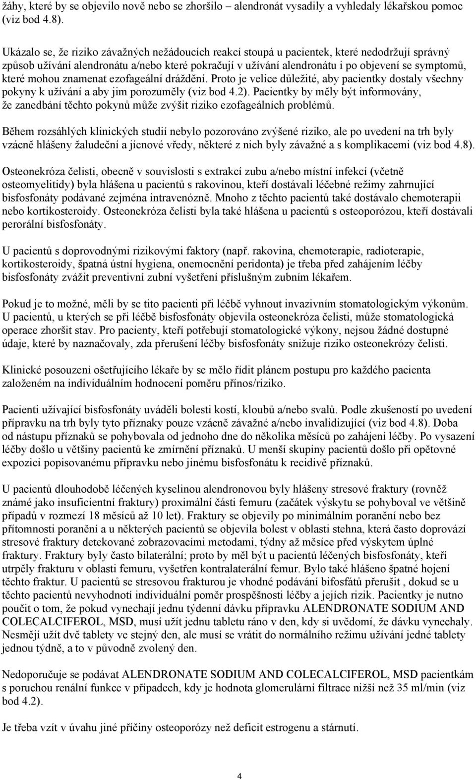 které mohou znamenat ezofageální dráždění. Proto je velice důležité, aby pacientky dostaly všechny pokyny k užívání a aby jim porozuměly (viz bod 4.2).