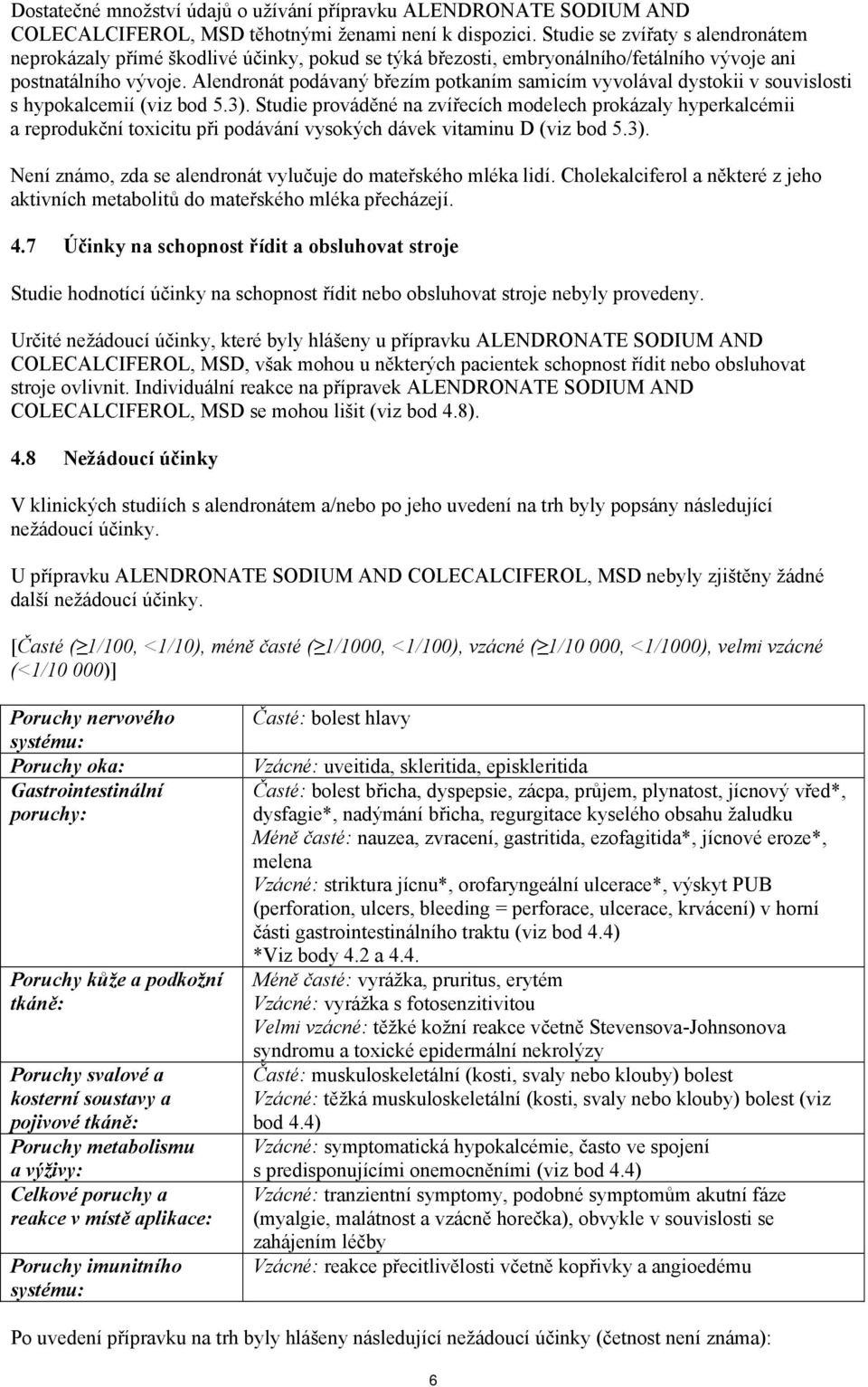 Alendronát podávaný březím potkaním samicím vyvolával dystokii v souvislosti s hypokalcemií (viz bod 5.3).