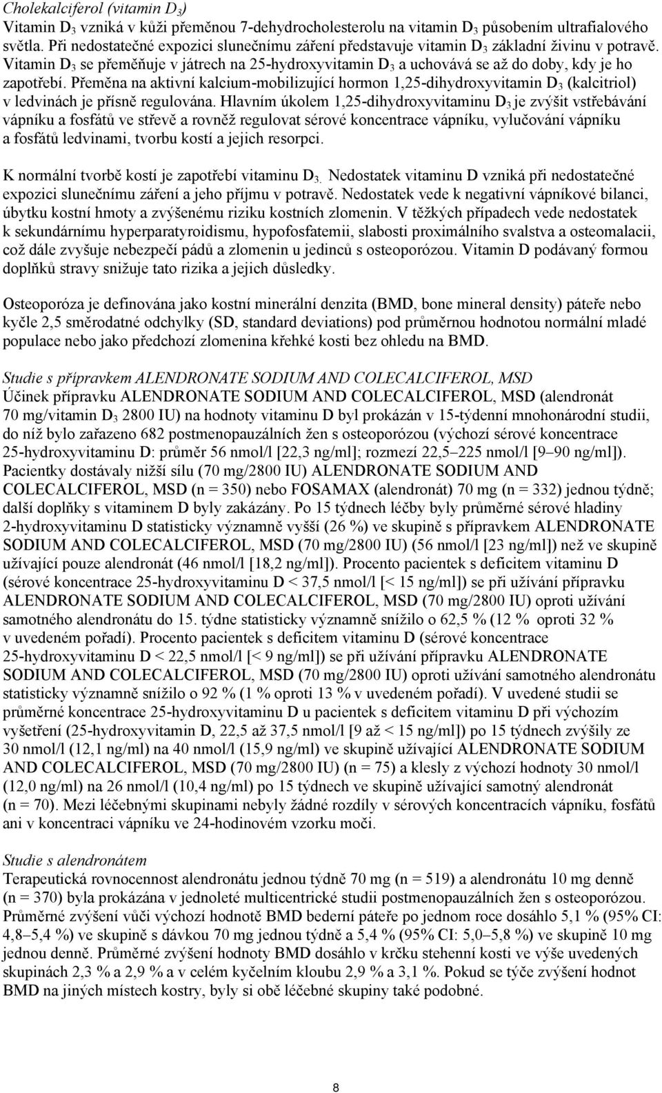 Vitamin D 3 se přeměňuje v játrech na 25-hydroxyvitamin D 3 a uchovává se až do doby, kdy je ho zapotřebí.