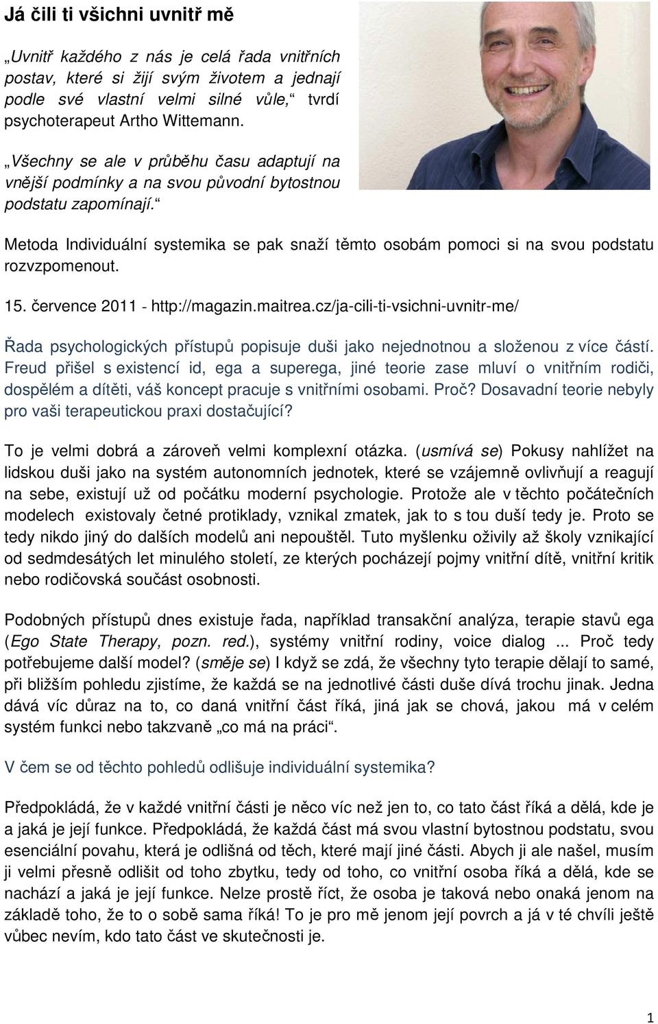 Metoda Individuální systemika se pak snaží těmto osobám pomoci si na svou podstatu rozvzpomenout. 15. července 2011 - http://magazin.maitrea.