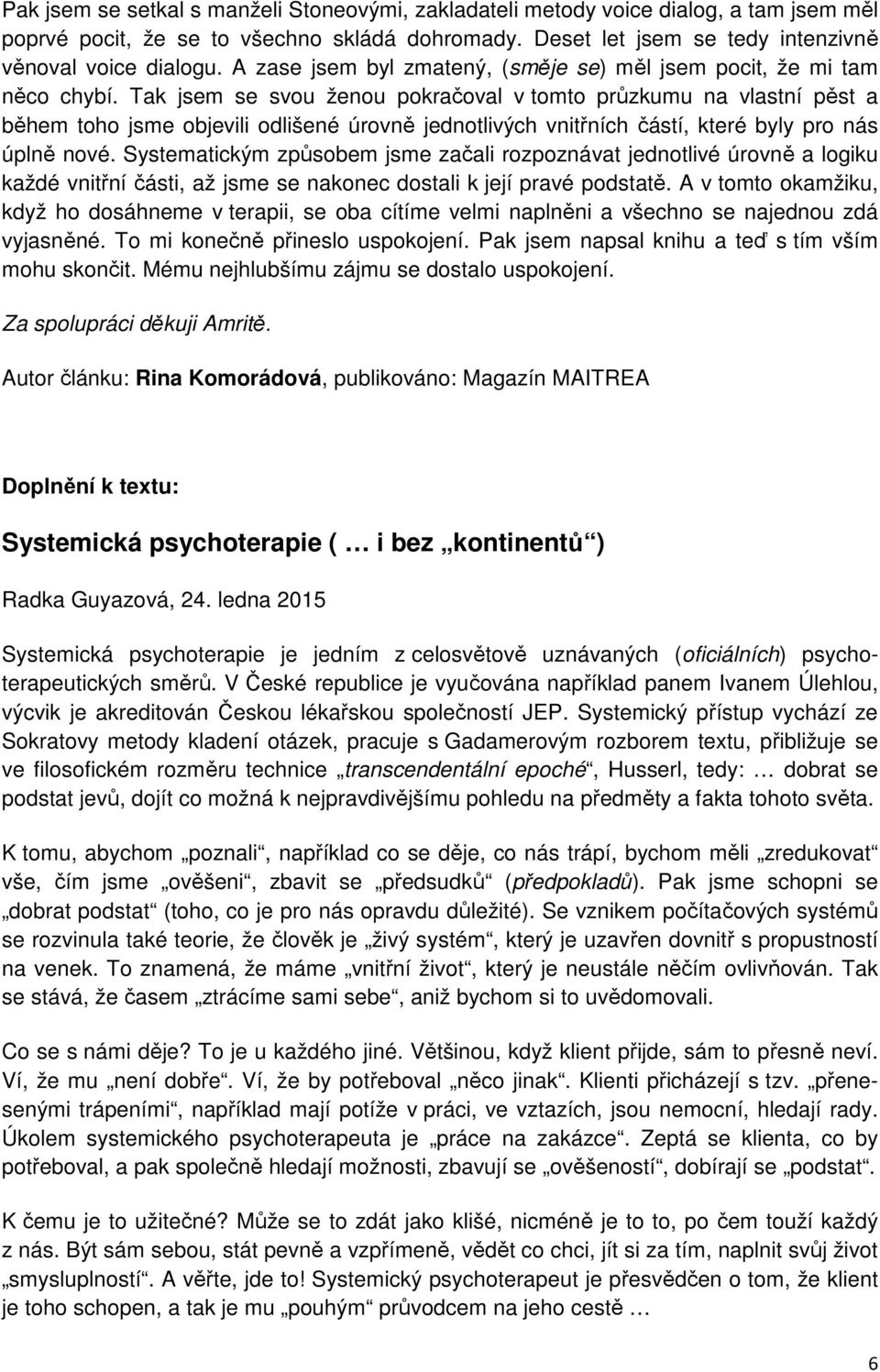 Tak jsem se svou ženou pokračoval v tomto průzkumu na vlastní pěst a během toho jsme objevili odlišené úrovně jednotlivých vnitřních částí, které byly pro nás úplně nové.