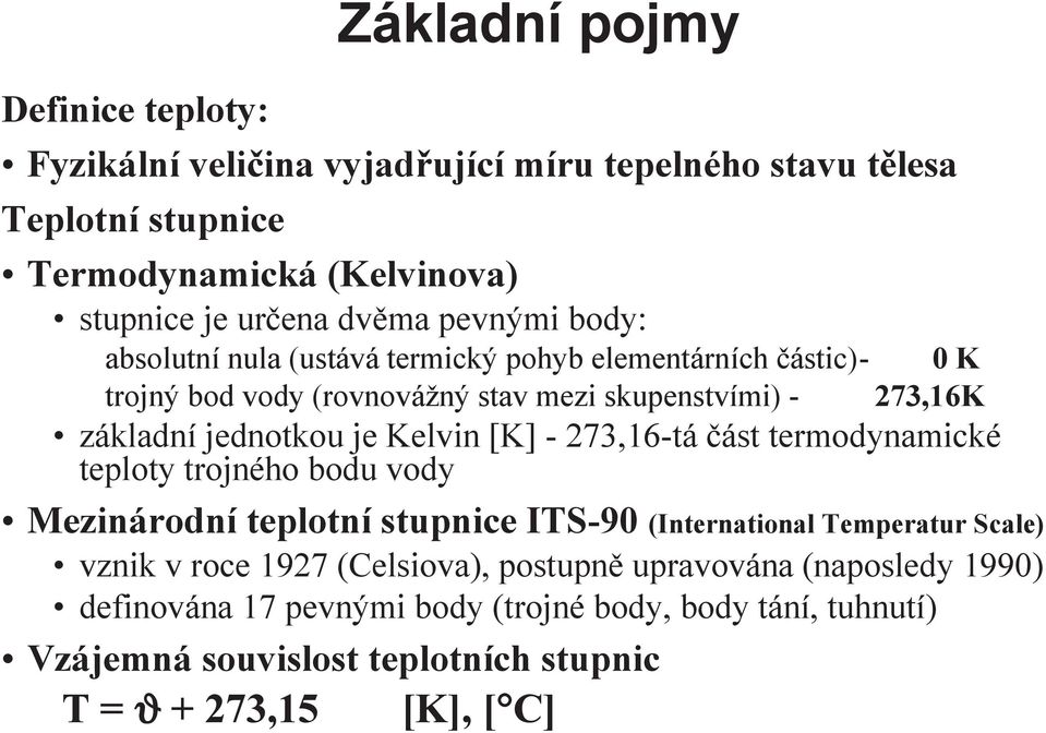 Kelvin [K] - 273,16-tá část termodynamické teploty trojného bodu vody Mezinárodní teplotní stupnice ITS-90 (International Temperatur Scale) vznik v roce 1927