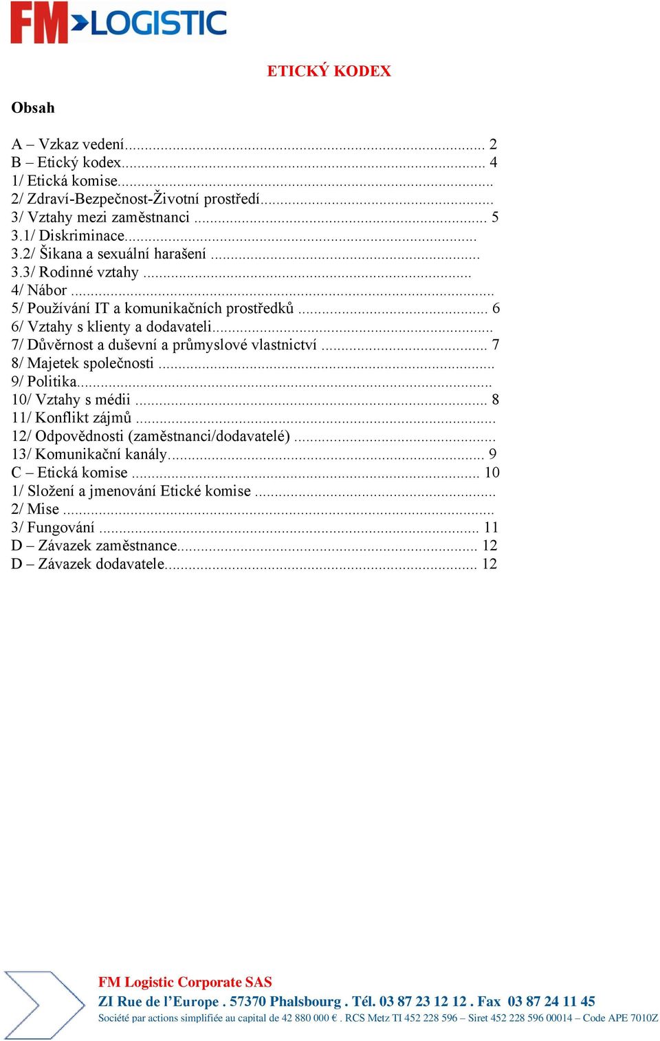 .. 7/ Důvěrnost a duševní a průmyslové vlastnictví... 7 8/ Majetek společnosti... 9/ Politika... 10/ Vztahy s médii... 8 11/ Konflikt zájmů.