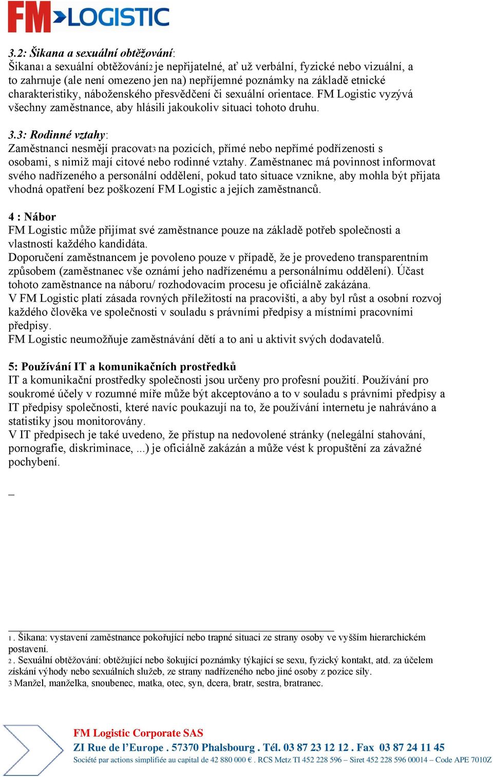 3: Rodinné vztahy: Zaměstnanci nesmějí pracovat3 na pozicích, přímé nebo nepřímé podřízenosti s osobami, s nimiţ mají citové nebo rodinné vztahy.