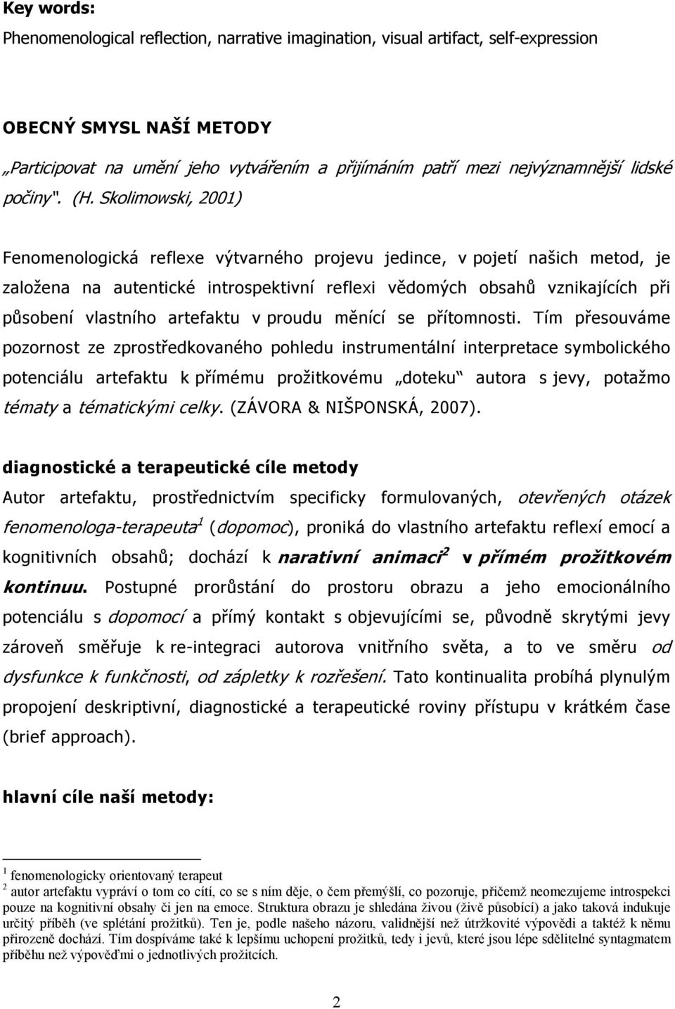 Skolimowski, 2001) Fenomenologická reflexe výtvarného projevu jedince, v pojetí našich metod, je založena na autentické introspektivní reflexi vědomých obsahů vznikajících při působení vlastního