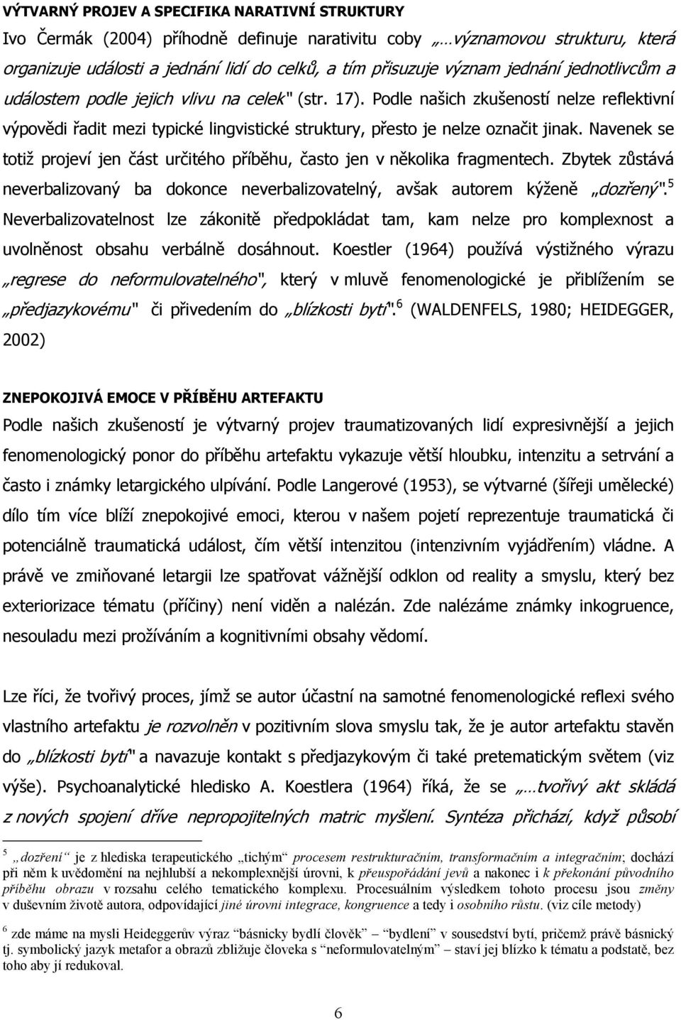 Navenek se totiž projeví jen část určitého příběhu, často jen v několika fragmentech. Zbytek zůstává neverbalizovaný ba dokonce neverbalizovatelný, avšak autorem kýženě dozřený.