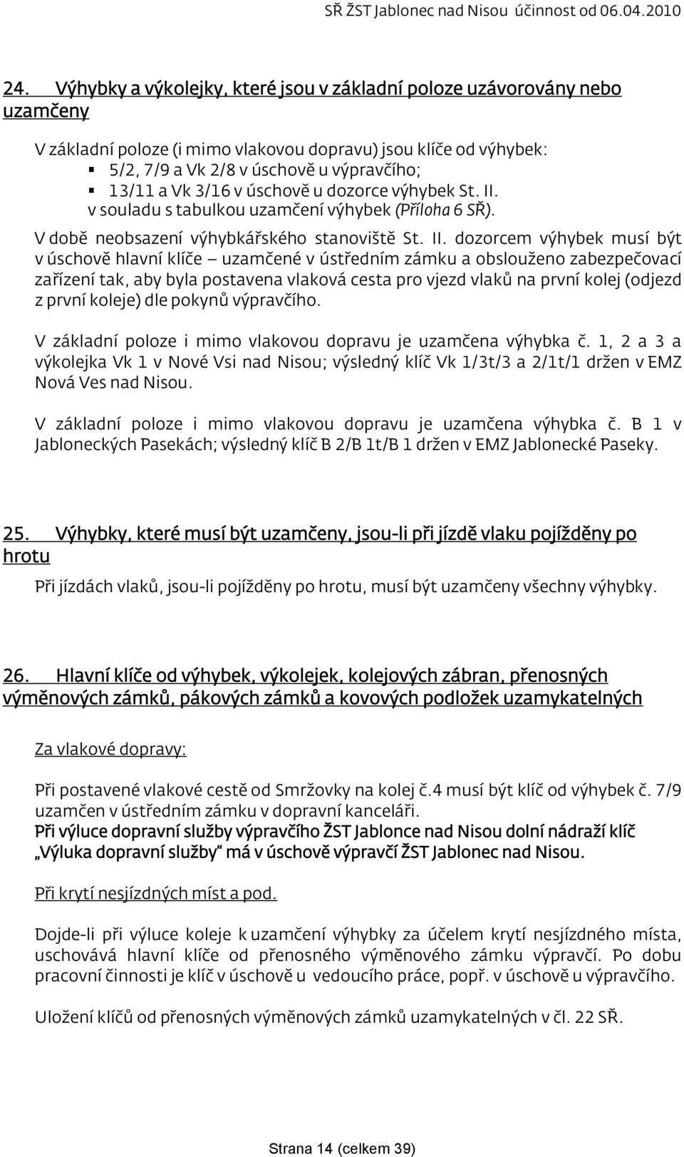 v souladu s tabulkou uzamčení výhybek (Příloha 6 SŘ). V době neobsazení výhybkářského stanoviště St. II.