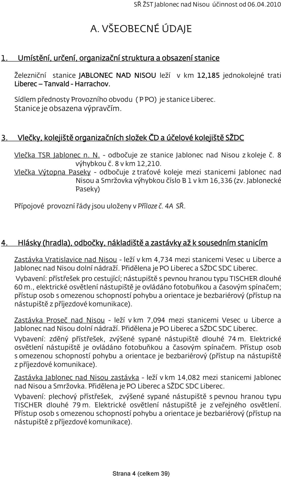 - odbočuje ze stanice Jablonec nad Nisou z koleje č. 8 výhybkou č. 8 v km 12,210.