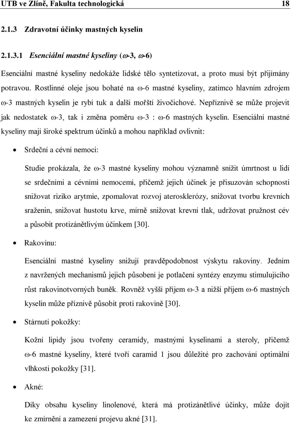 Nepříznivě se může projevit jak nedostatek -3, tak i změna poměru -3 : -6 mastných kyselin.