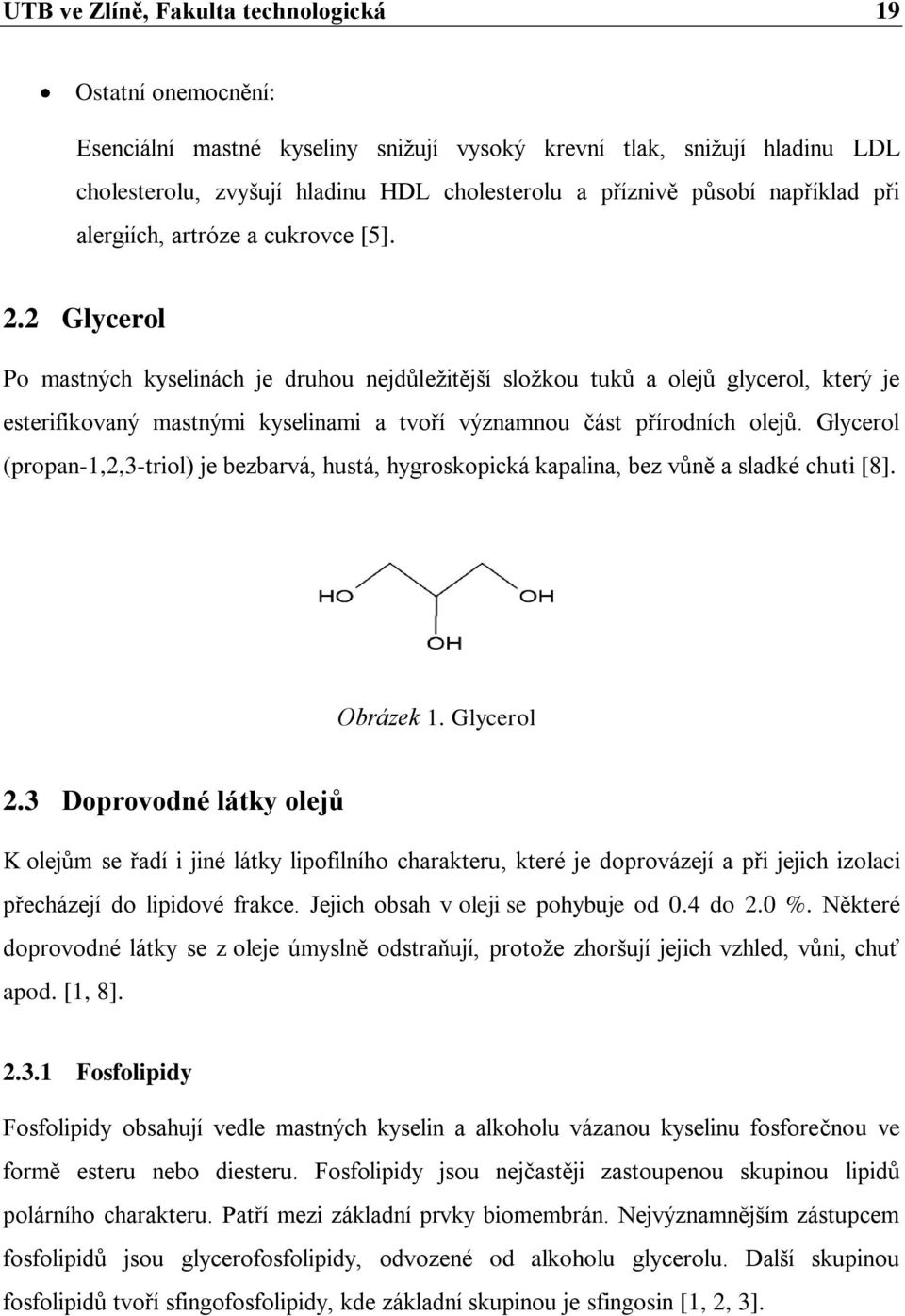 2 Glycerol Po mastných kyselinách je druhou nejdůležitější složkou tuků a olejů glycerol, který je esterifikovaný mastnými kyselinami a tvoří významnou část přírodních olejů.