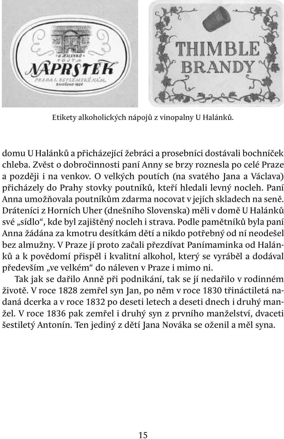 paní anna umožňovala poutníkům zdarma nocovat v jejích skladech na seně. dráteníci z horních uher (dnešního Slovenska) měli v domě u halánků své sídlo, kde byl zajištěný nocleh i strava.