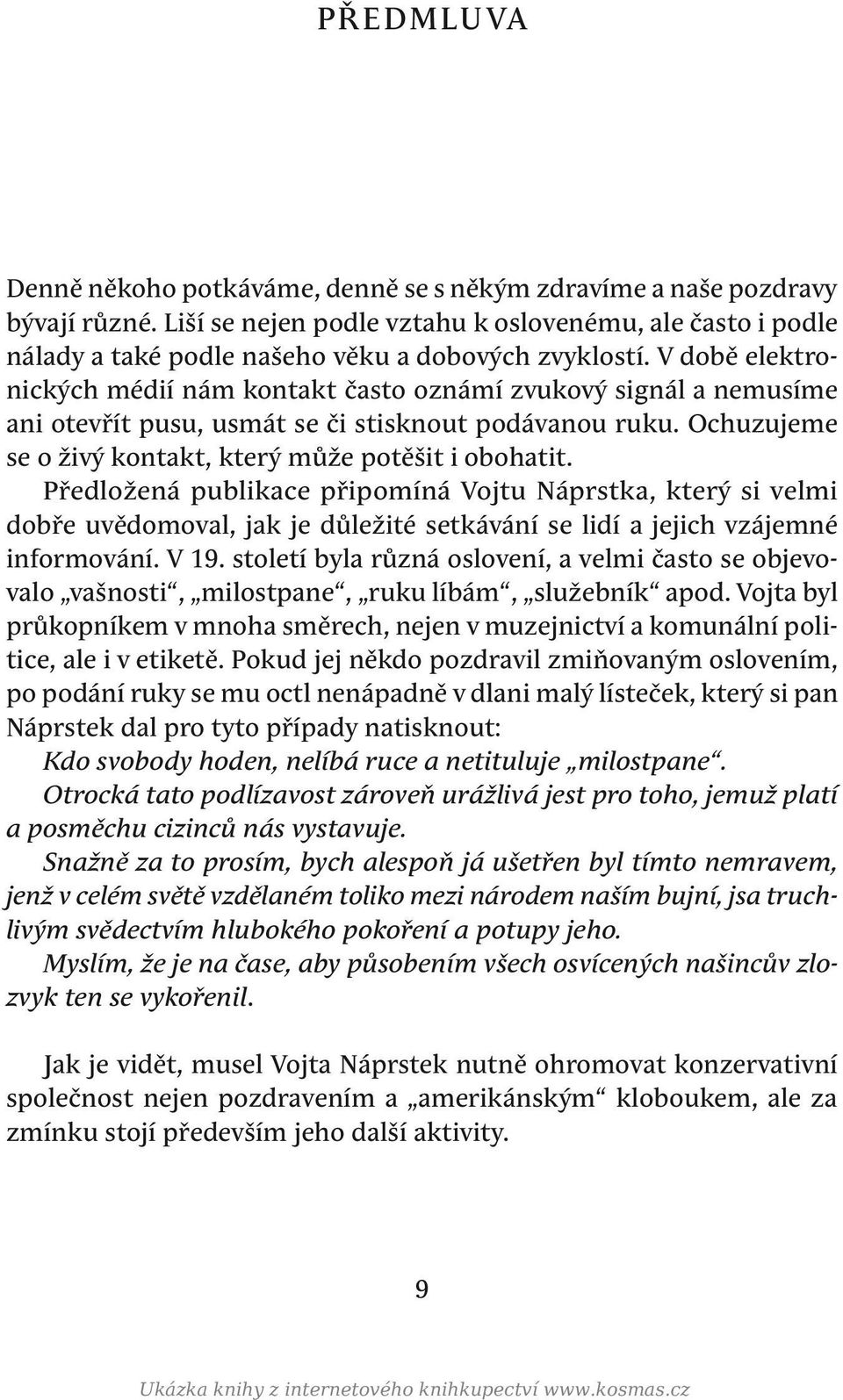 V době elektronických médií nám kontakt často oznámí zvukový signál a nemusíme ani otevřít pusu, usmát se či stisknout podávanou ruku. ochuzujeme se o živý kontakt, který může potěšit i obohatit.